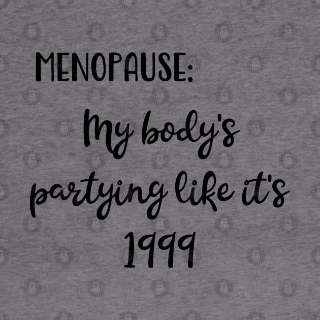 Menopause: My Body's Partying Like It's 1999 by Pixels, Prints & Patterns